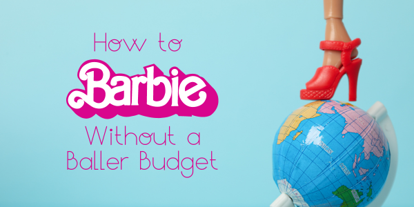 How to Barbie Without a Baller Budget